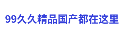 99久久精品国产都在这里 Logo